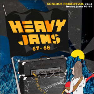 Sonidos Primitivos Series Vol.2 Heavy Jams 67-68. The first Psychedelic Jam Bands